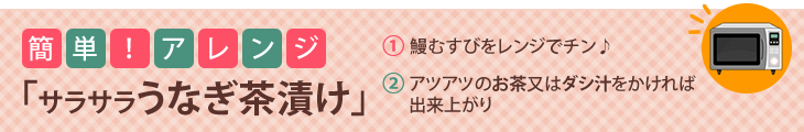 簡単！アレンジ「サラサラうなぎ茶漬け」鰻むすびをレンジでチン♪ アツアツのお茶又はダシ汁をかければ出来上がり
